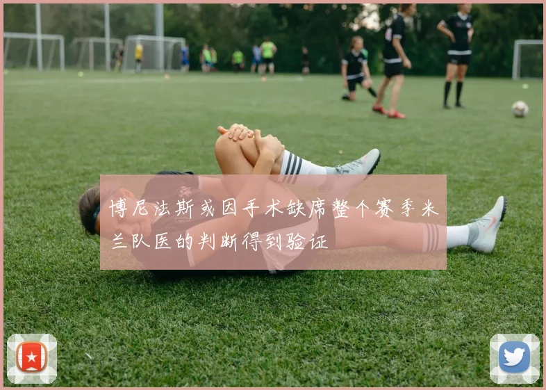 博尼法斯或因手术缺席整个赛季米兰队医的判断得到验证