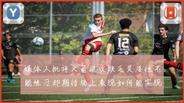 媒体人批评火箭进攻缺乏灵活性不能练习却期待场上表现如何能实现