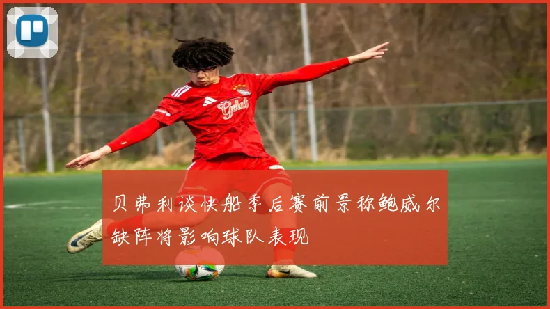 贝弗利谈快船季后赛前景称鲍威尔缺阵将影响球队表现